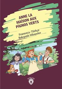 Anne La Maison Aux Pignos Verts (Yeşilin Kızı Anne) Fransızca Türkçe Bakışımlı Hikayeler