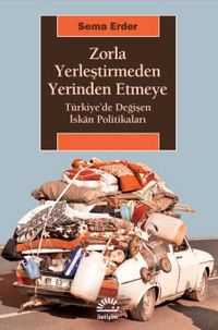 Zorla Yerleştirmeden Yerinden Etmeye & Türkiye'de Değişen İskan Politikaları