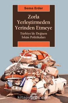 Zorla Yerleştirmeden Yerinden Etmeye & Türkiye’de Değişen İskan Politikaları - Sema Erder