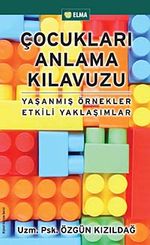 Çocukları Anlama Kılavuzu & Yaşanmış Örnekler Etkili Yaklaşımlar