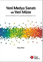 Yeni Medya Sanatı ve Yeni Müze & Dijital Sanat Pratiklerinin Müzeolojik Bağlamda Değerlendirilmesi