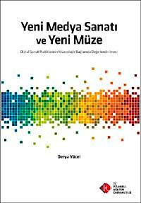 Yeni Medya Sanatı ve Yeni Müze & Dijital Sanat Pratiklerinin Müzeolojik Bağlamda Değerlendirilmesi