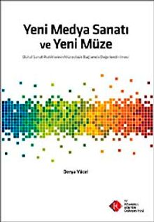 Yeni Medya Sanatı ve Yeni Müze & Dijital Sanat Pratiklerinin Müzeolojik Bağlamda Değerlendirilmesi