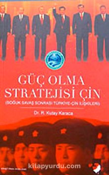 Güç Olma Stratejisi İçin Soğuk Savaş Sonrası Türkiye-Çin İlişkileri - R. Kutay Karaca