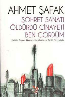 Şöhret Sanatı Öldürdü Cinayeti Ben Gördüm & Kültür Sanat Siyaset Denkleminin Tarih Yolculuğu
