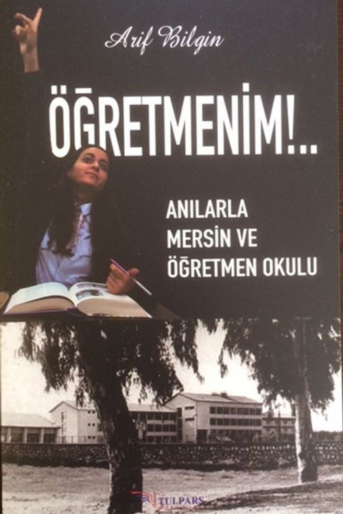 Öğretmenim!..&  Anılarla Mersin ve Öğretmen Okulu