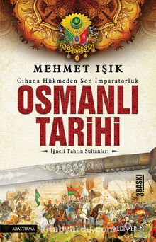 Osmanlı Tarihi & İğneli Tahtın Sultanları - Mehmet Işık