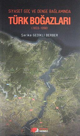 Siyaset Güç ve Denge Bağlamında Türk Boğazları (1833-1998)