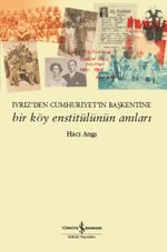 İvriz'den Cumhuriyet'in Başkentine Bir Köy Enstitülünün Anıları