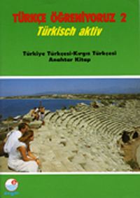 Türkçe Öğreniyoruz 2 & Türkisch Aktiv / Türkiye Türkçesi- Kırgız Türkçesi Anahtar Kitap