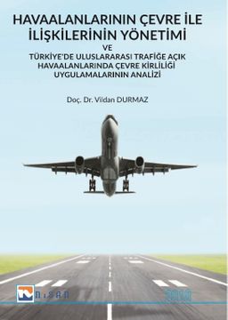 Havaalanlarının Çevre İle İlişkilerinin Yönetimi ve Türkiye’de Uluslararası Trafiğe Açık Havaalanlarında Çevre Kirliliği Uygulamalarının Analizi