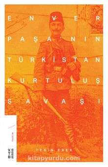 Enver Paşa’nın Türkistan Kurtuluş Savaşı - Tekin Erer