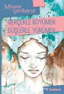 Gerçekle Büyümek Düşlerle Yürümek - Miyase Sertbarut