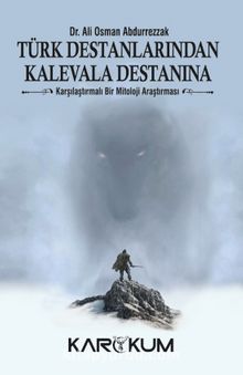 Türk Destanlarından Kalevala Destanına & Karşılaştırmalı Bir Mitoloji Araştırması - Ali Osman Abdurrezzak