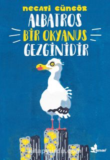 Albatros Bir Okyanus Gezginidir & Hayvanların Sır Dolu Dünyası - Necati Güngör