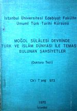 Moğol Sülalesi Devrinde Türk ve İslam Dünyası ile Temasda Bulunan Şahsiyetler (Doktora Tezi) (3-C-6)
