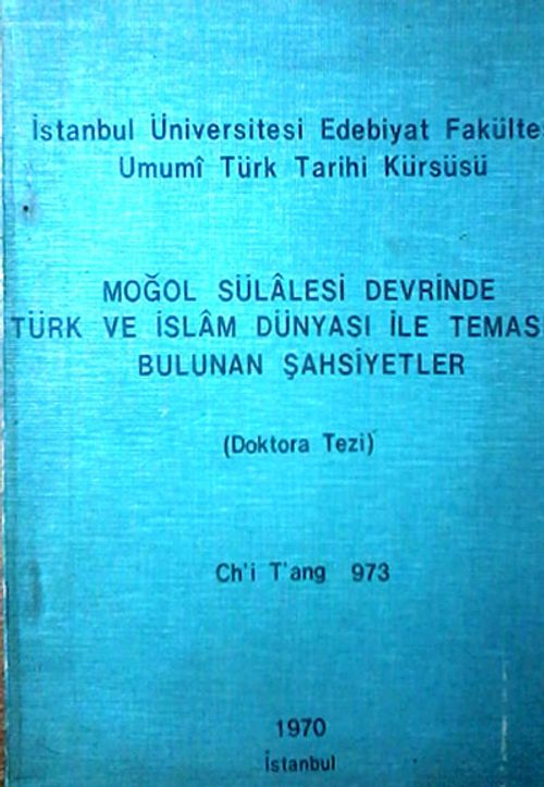 Moğol Sülalesi Devrinde Türk ve İslam Dünyası ile Temasda Bulunan Şahsiyetler (Doktora Tezi) (3-C-6)