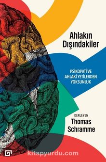 Ahlakın Dışındakiler: Psikopati Ve Ahlaki Yetilerden Yoksunluk - Thomas Schramme