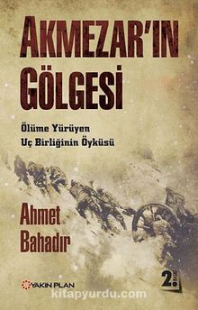 Akmezar'ın Gölgesi & Ölüme Yürüyen Uç Birliğinin Öyküsü