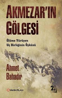 Akmezar'ın Gölgesi & Ölüme Yürüyen Uç Birliğinin Öyküsü
