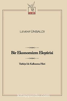 Bir Ekonomizm Eleştirisi & Türkiye'de Kalkınma Fikri - Levent Ünsaldı