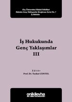 İş Hukukunda Genç Yaklaşımlar III Koç Üniversitesi Hukuk Fakültesi Hukuka Genç Yaklaşımlar Konferans Serisi No:7