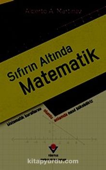 Sıfırın Altında Matematik - Matematik Kurallarını Olumlu Anlamda Nasıl Bükebiliriz - Alberto A. Martinez