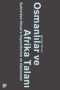 Osmanlılar ve Afrika Talanı: Sahra'dan Hicaz'a İmparatorluk ve Diplomasi