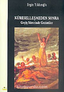 Küreselleşmeden Sonra Geçiş Sürecinde Gezintiler - Ergin Yıldızoğlu