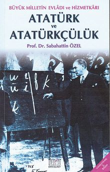 Atatürk ve Atatürkçülük & Büyük Milletin Evladı ve Hizmetkarı