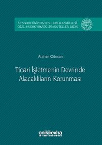 Ticari İşletmenin Devrinde Alacaklıların Korunması İstanbul Üniversitesi Hukuk Fakültesi Özel Hukuk Yüksek Lisans Tezleri Dizisi No: 2