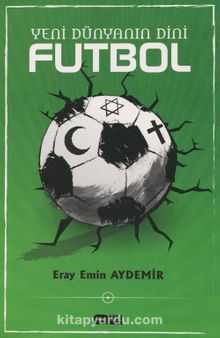 Yeni Dünyanın Dini Futbol - Eray Emin Aydemir