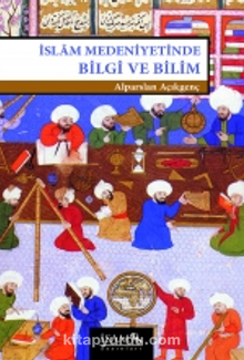 İslam Medeniyetinde Bilgi ve Bilim - Prof. Dr. Alparslan Açıkgenç
