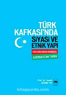 Türk Kafkası'nda Siyasi ve Etnik Yapı & Eski Çağlardan Günümüze Azerbaycan Tarihi