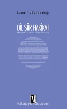Dil Şiir Hakikat / Doğu-Batı Arasında İslamî Dil Arayışı - İsmail Süphandağı
