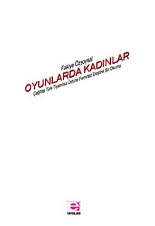 Oyunlarda Kadınlar & Çağdaş Türk Tiyatrosu Üstüne Feminist Eleştirel Bir Okuma