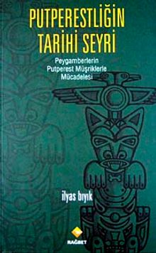 Putperestliğin Tarihi Seyri & Peygamberlerin Putperest Müşriklerle Mücadelesi