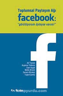 Toplumsal Paylaşım Ağı Facebook & Görülüyorum Öyleyse Varım! - Ali Toprak