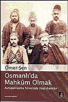 Osmanlı'da Mahkum Olmak /  Avrupalılaşma Sürecinde Hapishaneler
