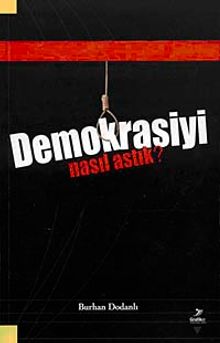 Demokrasiyi Nasıl Astık?