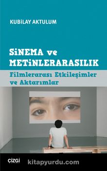 Sinema ve Metinlerarasılık & Filmlerarası Etkileşimler ve Aktarımlar - Kubilay Aktulum