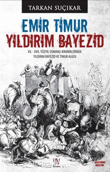 Emir Timur Yıldırım Bayezid & XV. - XVII. Yüzyıl Osmanlı Kroniklerinde Yıldırım Bayezid ve Timur Algısı - Tarkan Suçıkar