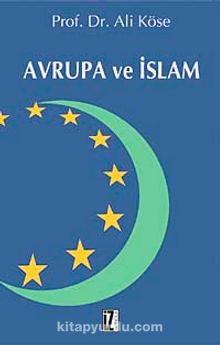 Avrupa ve İslam / Prof. Dr. Ali Köse - Prof. Dr. Ali Köse