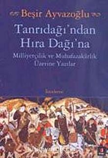 Tanrıdağı'ndan Hıra Dağı'na & Milliyetçilik ve Muhafazakarlık Üzerine Yazılar - Beşir Ayvazoğlu