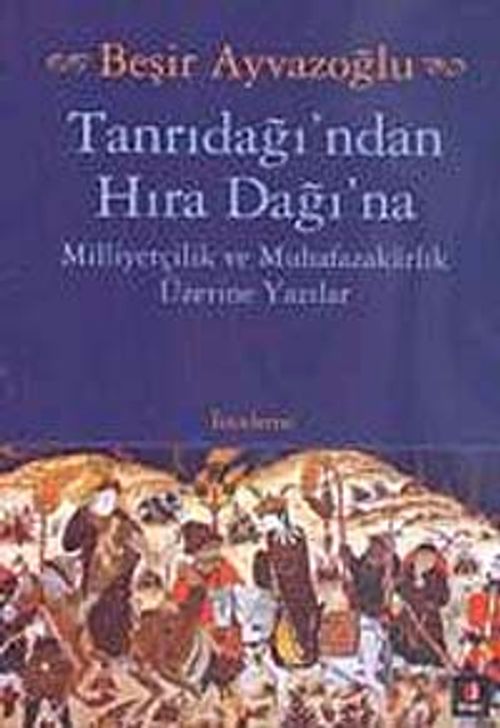 Tanrıdağı'ndan Hıra Dağı'na & Milliyetçilik ve Muhafazakarlık Üzerine Yazılar