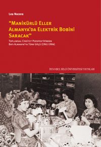 Manikürlü Eller Almanya'da Elektrik Bobini Saracak & Toplumsal Cinsiyet Perspektifinden Batı Almanya'ya Türk Göçü (1961-1984)