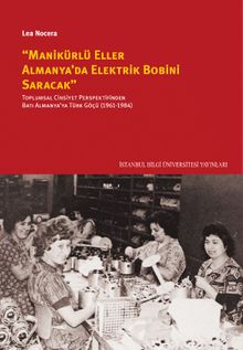 Manikürlü Eller Almanya'da Elektrik Bobini Saracak & Toplumsal Cinsiyet Perspektifinden Batı Almanya'ya Türk Göçü (1961-1984)