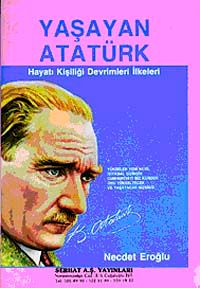Yaşayan Atatürk & Hayatı, Kişiliği, Devrimleri İlkeleri
