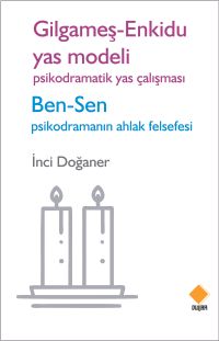 Gilgameş - Enkidu Yas Modeli & Psikodramatik Yas Çalışması Ben - Sen Psikodramanın Ahlak Felsefesi