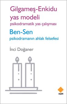 Gilgameş - Enkidu Yas Modeli & Psikodramatik Yas Çalışması Ben - Sen Psikodramanın Ahlak Felsefesi